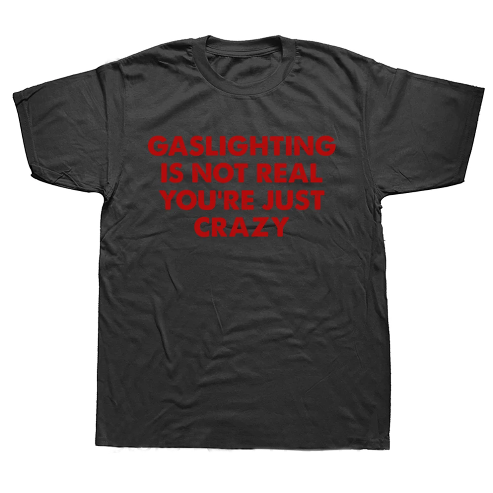 Gaslighting Is Not Real You're Just Crazy Funny T Shirts