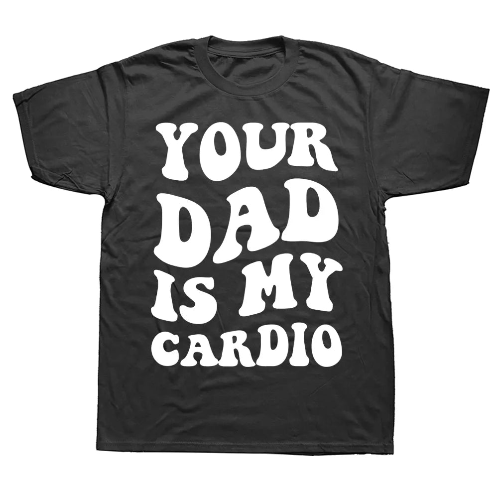 Your Dad Is My Cardio Funny T Shirt