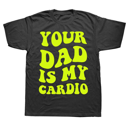 Your Dad Is My Cardio Funny T Shirt